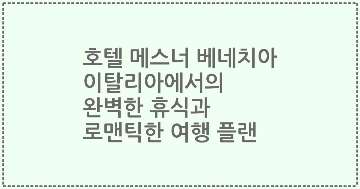 호텔 메스너 베네치아 이탈리아에서의 완벽한 휴식과 로맨틱한 여행 플랜