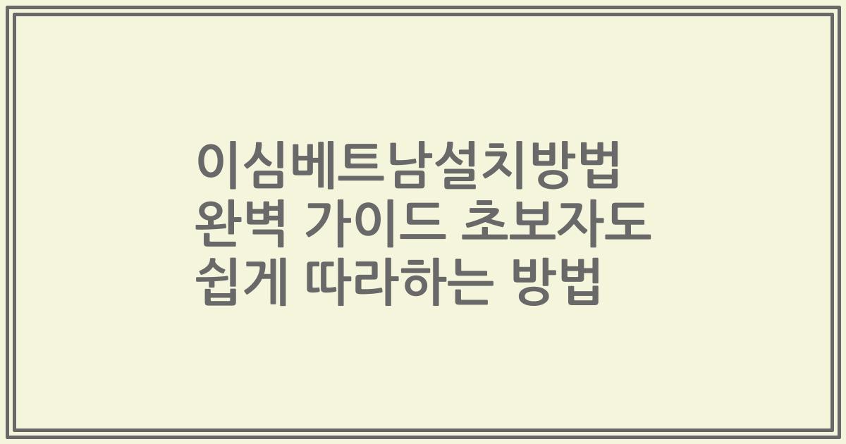 이심베트남설치방법 완벽 가이드 초보자도 쉽게 따라하는 방법