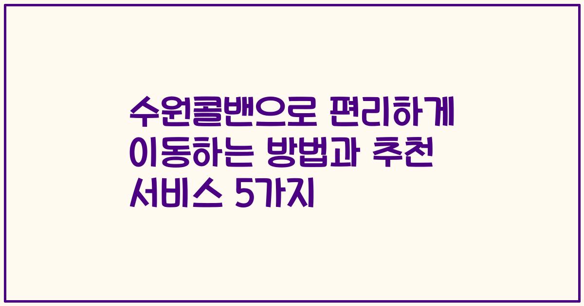 수원콜밴으로 편리하게 이동하는 방법과 추천 서비스 5가지