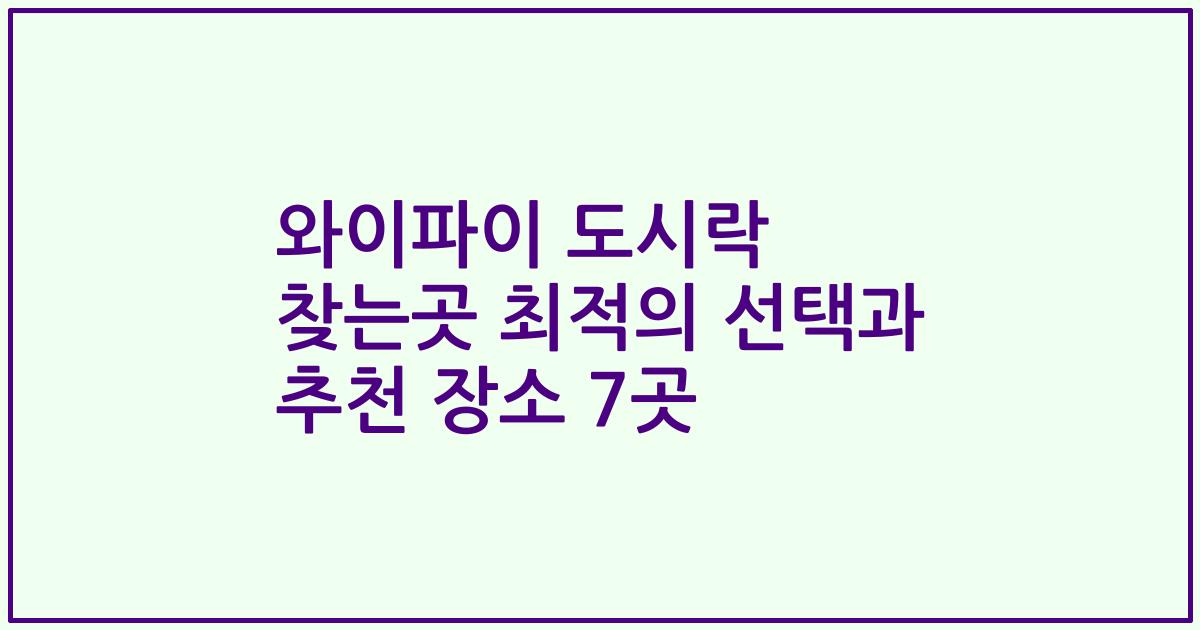 와이파이 도시락 찾는곳 최적의 선택과 추천 장소 7곳