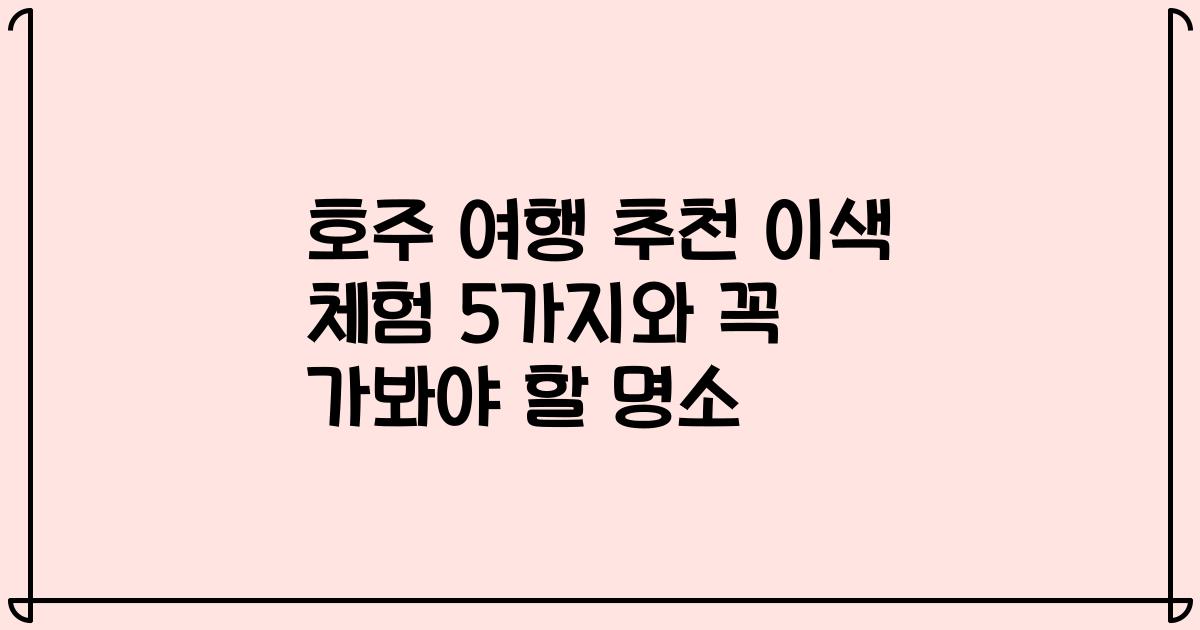 호주 여행 추천 이색 체험 5가지와 꼭 가봐야 할 명소