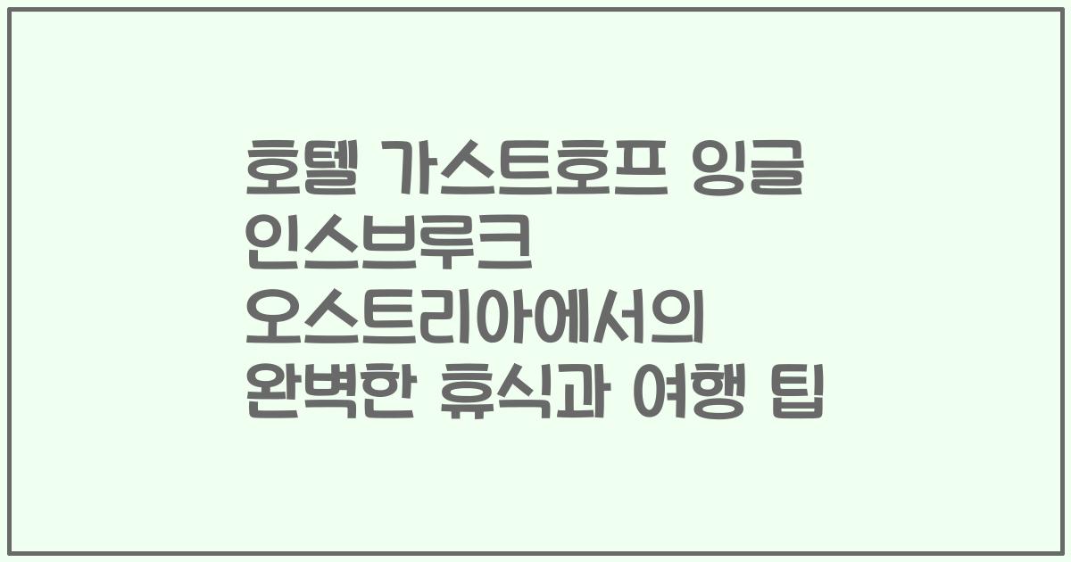 호텔 가스트호프 잉글 인스브루크 오스트리아에서의 완벽한 휴식과 여행 팁