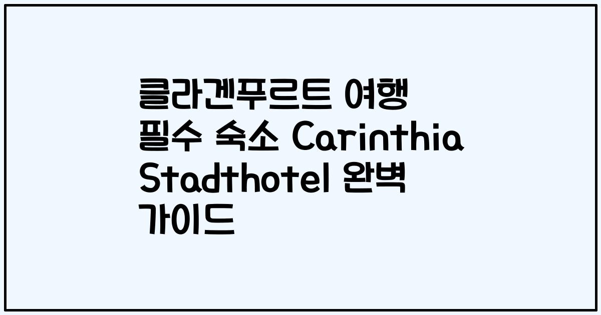 클라겐푸르트 여행 필수 숙소 Carinthia Stadthotel 완벽 가이드