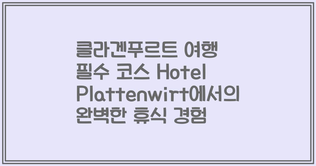 클라겐푸르트 여행 필수 코스 Hotel Plattenwirt에서의 완벽한 휴식 경험