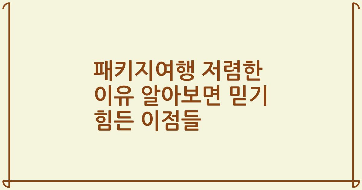 패키지여행 저렴한 이유 알아보면 믿기 힘든 이점들