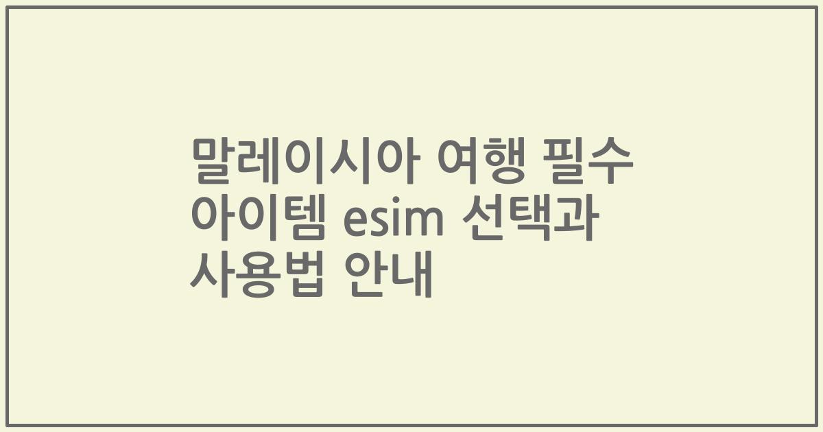 말레이시아 여행 필수 아이템 esim 선택과 사용법 안내