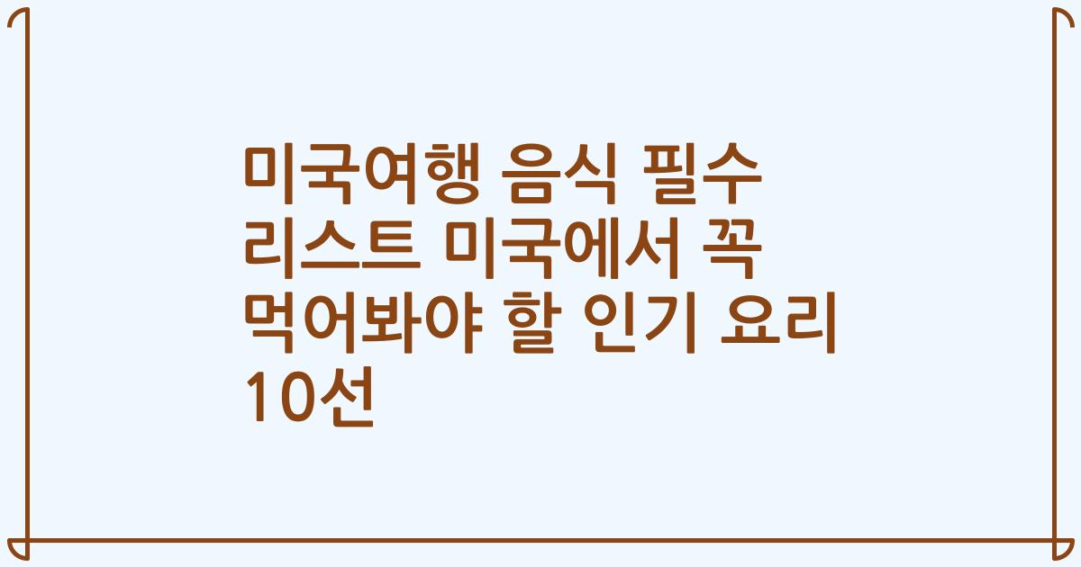 미국여행 음식 필수 리스트 미국에서 꼭 먹어봐야 할 인기 요리 10선