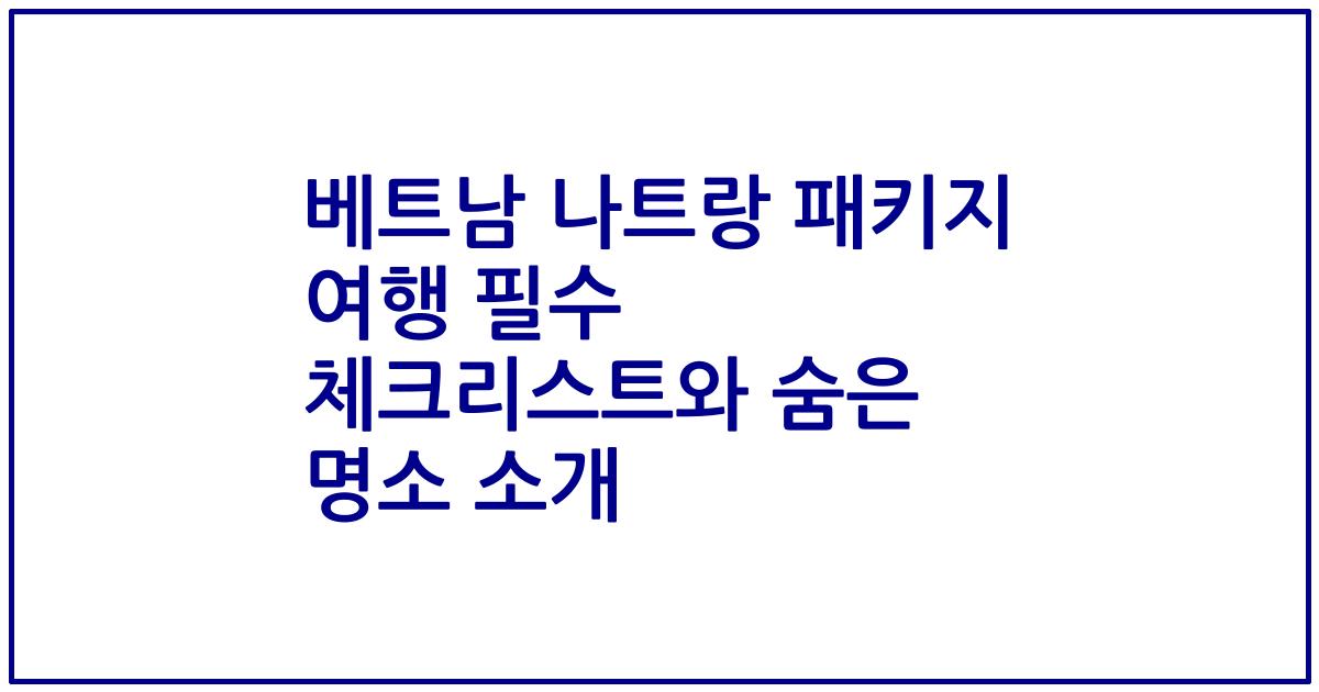 베트남 나트랑 패키지 여행 필수 체크리스트와 숨은 명소 소개