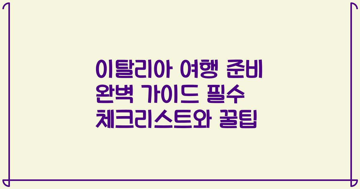 이탈리아 여행 준비 완벽 가이드 필수 체크리스트와 꿀팁