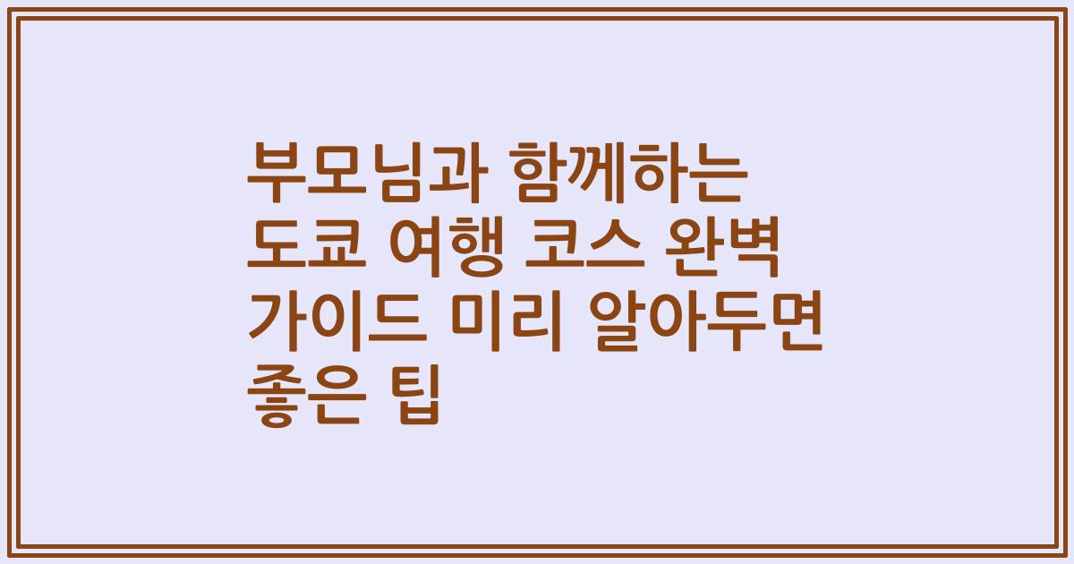 부모님과 함께하는 도쿄 여행 코스 완벽 가이드 미리 알아두면 좋은 팁