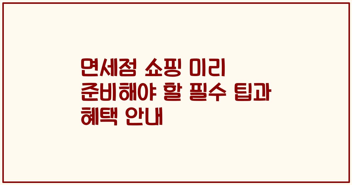 면세점 쇼핑 미리 준비해야 할 필수 팁과 혜택 안내