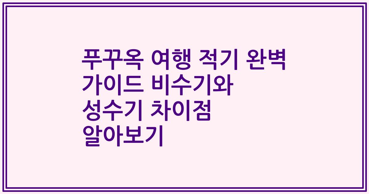 푸꾸옥 여행 적기 완벽 가이드 비수기와 성수기 차이점 알아보기