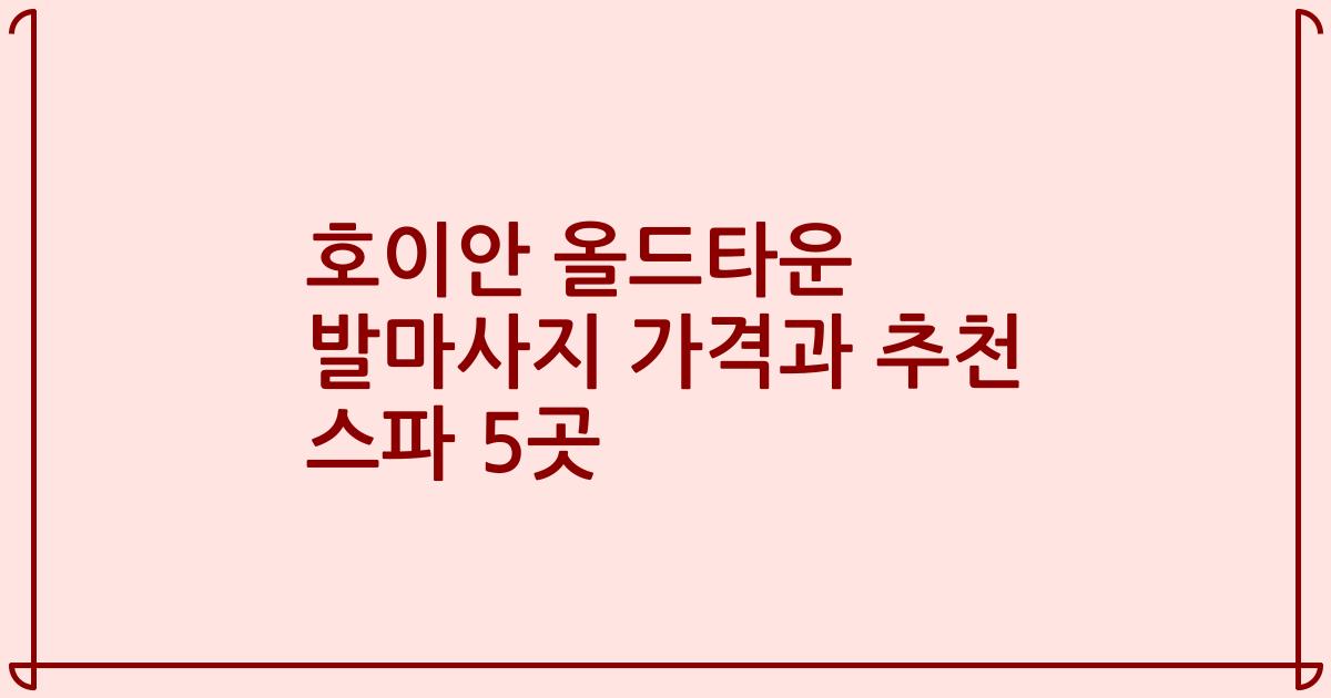 호이안 올드타운 발마사지 가격과 추천 스파 5곳