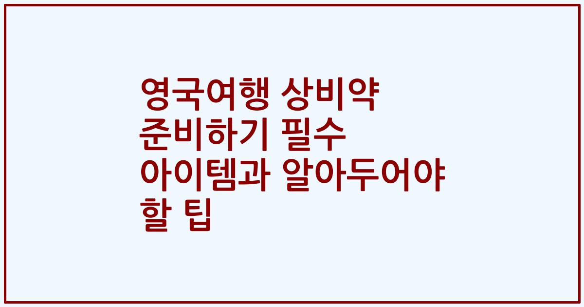 영국여행 상비약 준비하기 필수 아이템과 알아두어야 할 팁