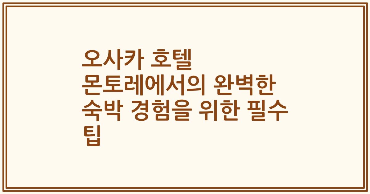 오사카 호텔 몬토레에서의 완벽한 숙박 경험을 위한 필수 팁