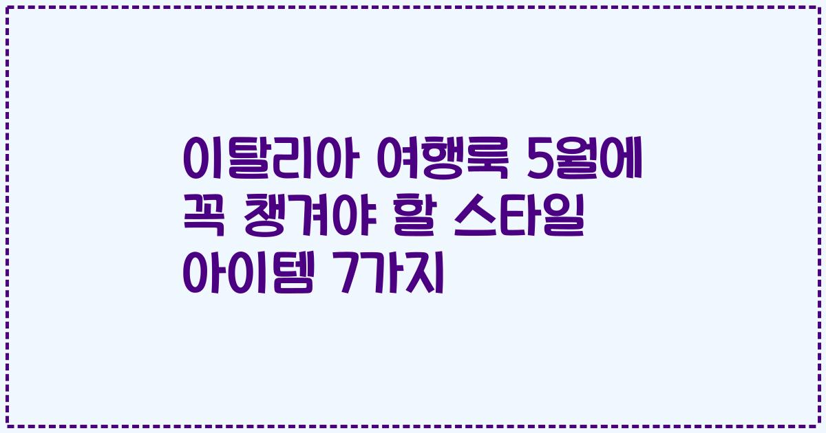 이탈리아 여행룩 5월에 꼭 챙겨야 할 스타일 아이템 7가지