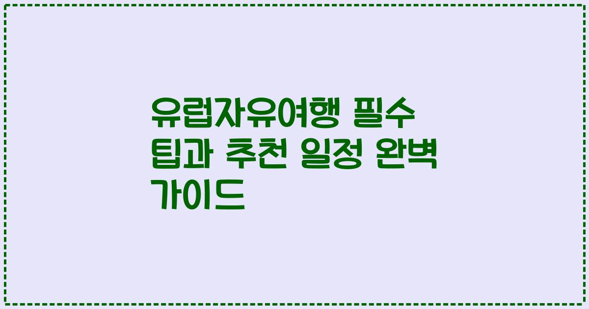 유럽자유여행 필수 팁과 추천 일정 완벽 가이드