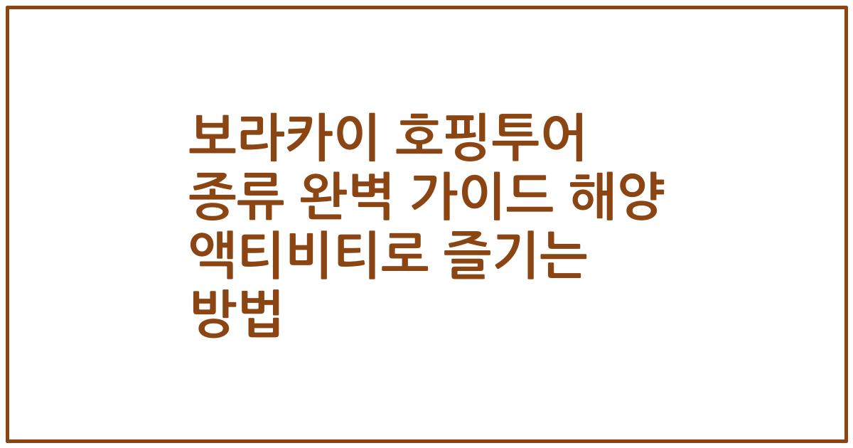 보라카이 호핑투어 종류 완벽 가이드 해양 액티비티로 즐기는 방법