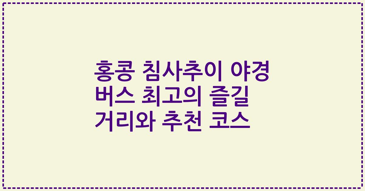 홍콩 침사추이 야경 버스 최고의 즐길 거리와 추천 코스