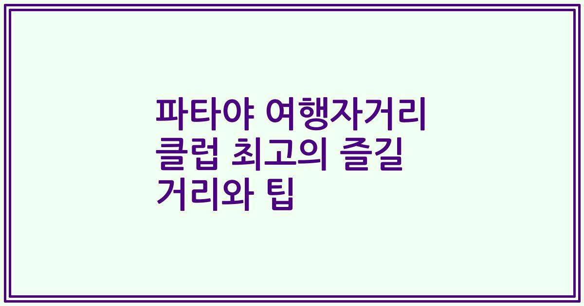 파타야 여행자거리 클럽 최고의 즐길 거리와 팁