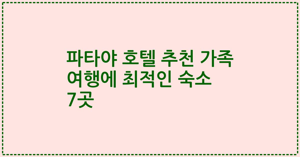 파타야 호텔 추천 가족 여행에 최적인 숙소 7곳