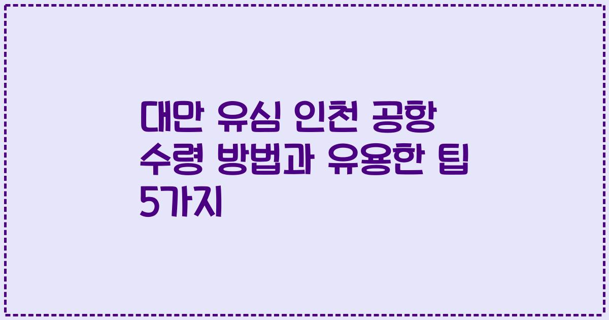 대만 유심 인천 공항 수령 방법과 유용한 팁 5가지