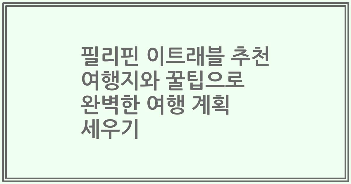 필리핀 이트래블 추천 여행지와 꿀팁으로 완벽한 여행 계획 세우기