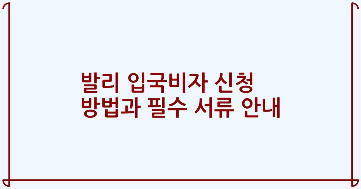 발리 입국비자 신청 방법과 필수 서류 안내
