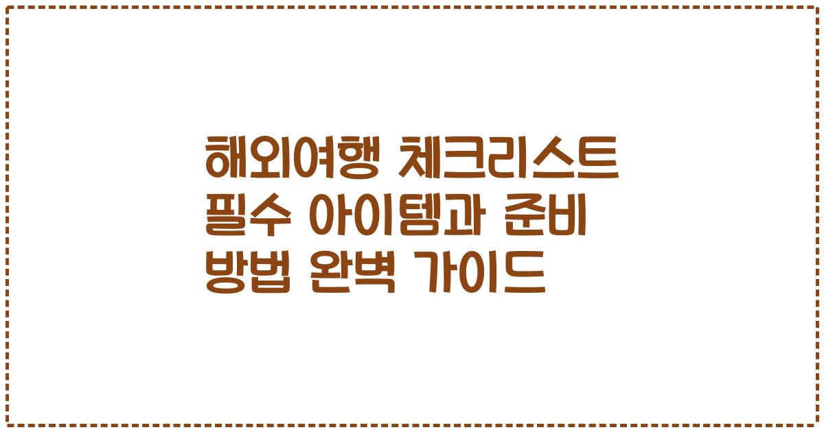 해외여행 체크리스트 필수 아이템과 준비 방법 완벽 가이드