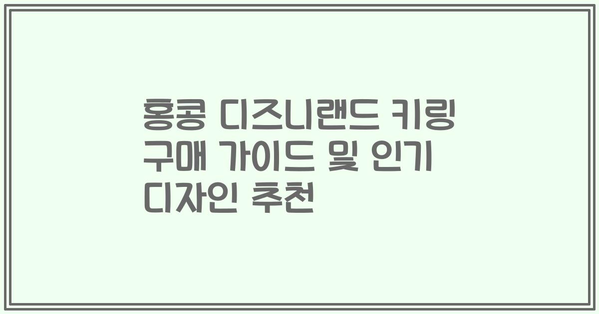 홍콩 디즈니랜드 키링 구매 가이드 및 인기 디자인 추천