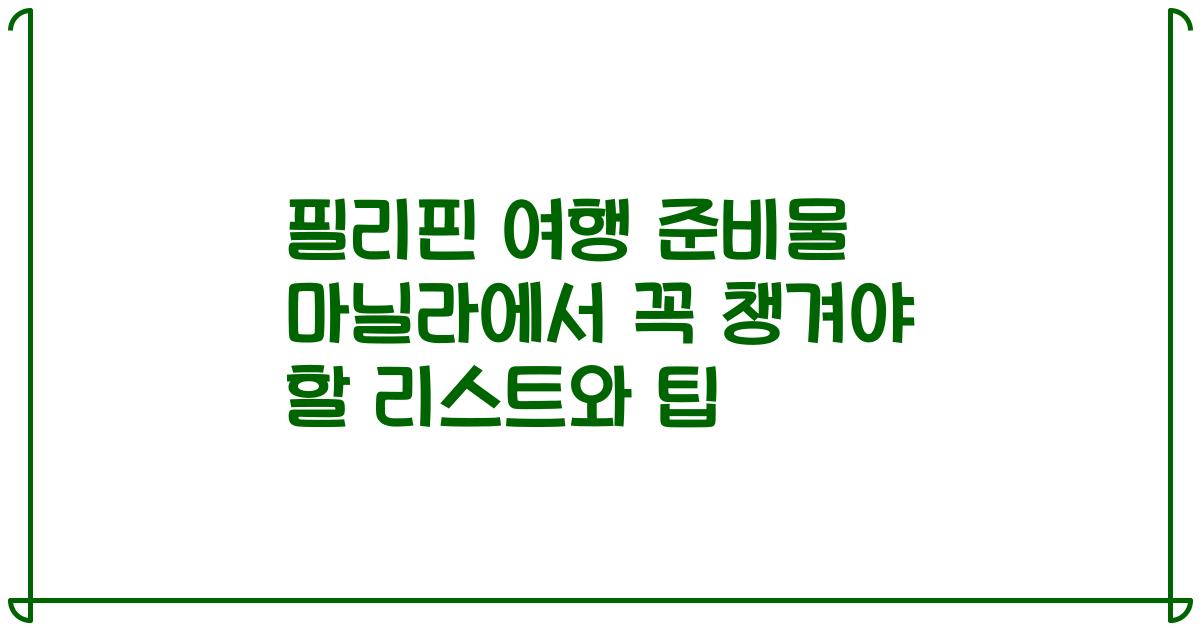 필리핀 여행 준비물 마닐라에서 꼭 챙겨야 할 리스트와 팁