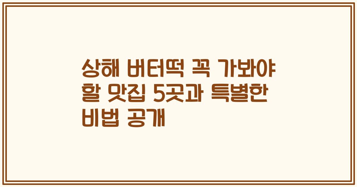 상해 버터떡 꼭 가봐야 할 맛집 5곳과 특별한 비법 공개