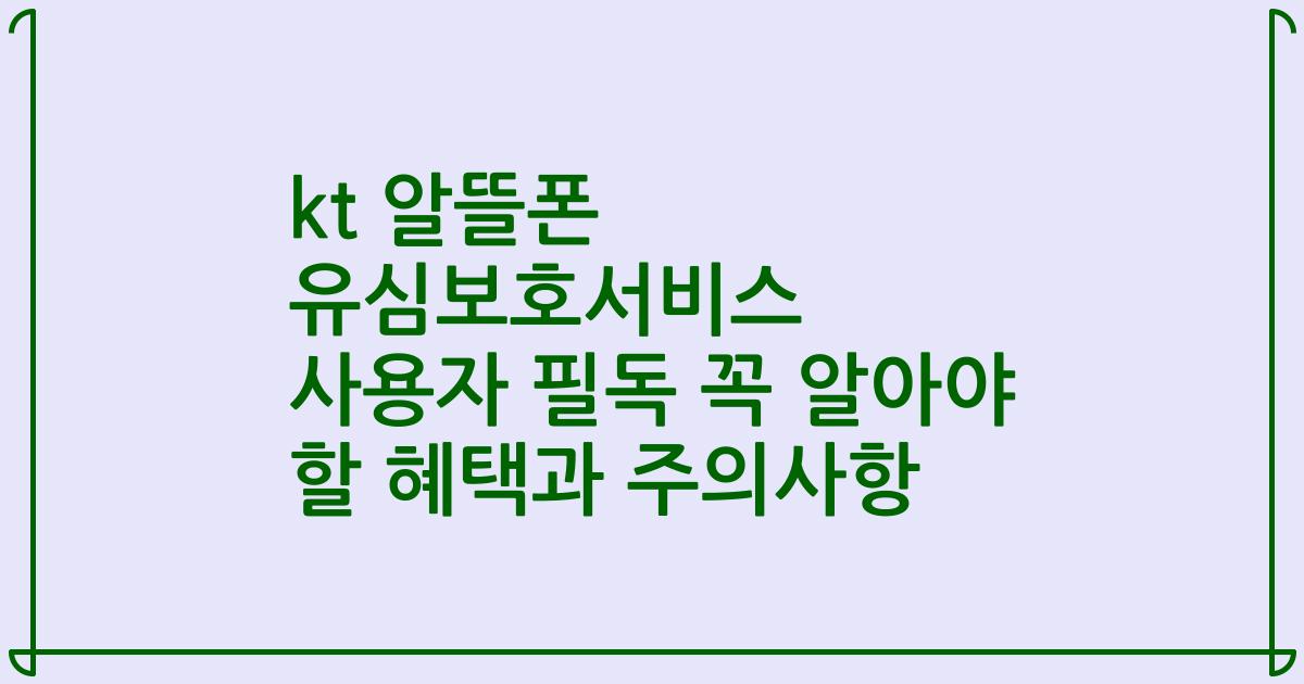 kt 알뜰폰 유심보호서비스 사용자 필독 꼭 알아야 할 혜택과 주의사항