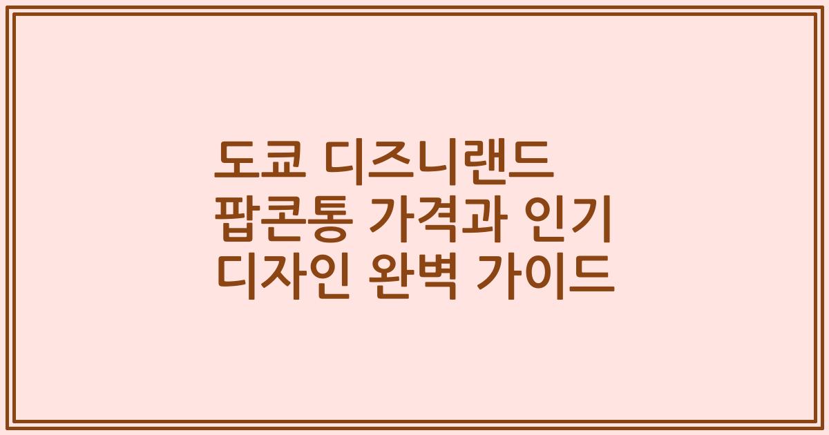 도쿄 디즈니랜드 팝콘통 가격과 인기 디자인 완벽 가이드