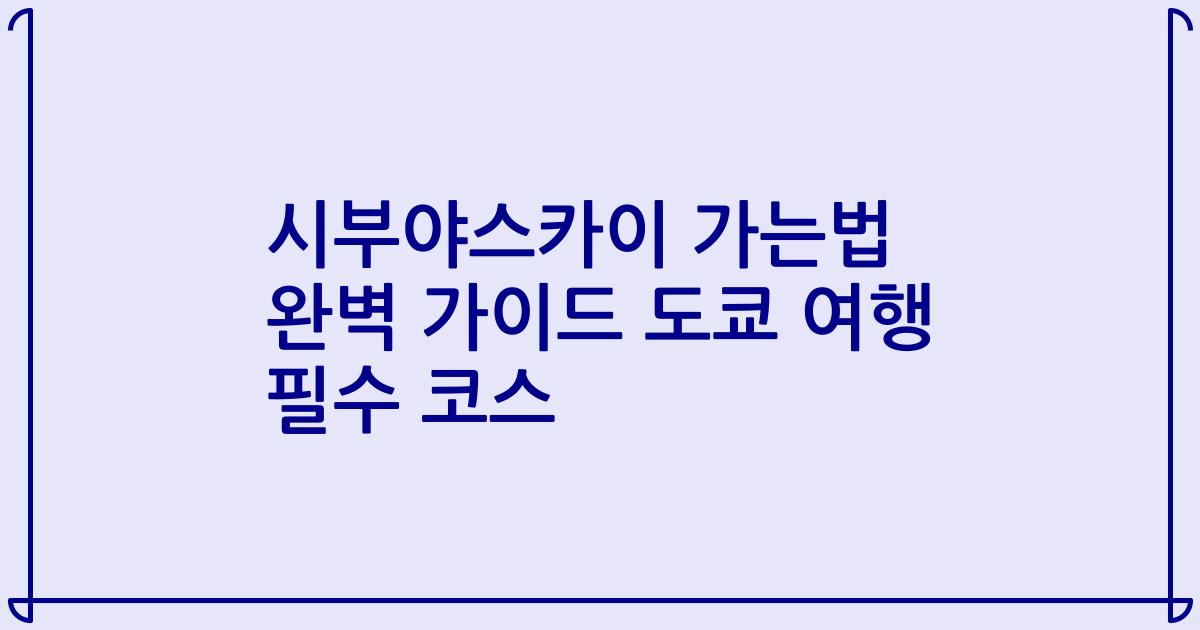 시부야스카이 가는법 완벽 가이드 도쿄 여행 필수 코스
