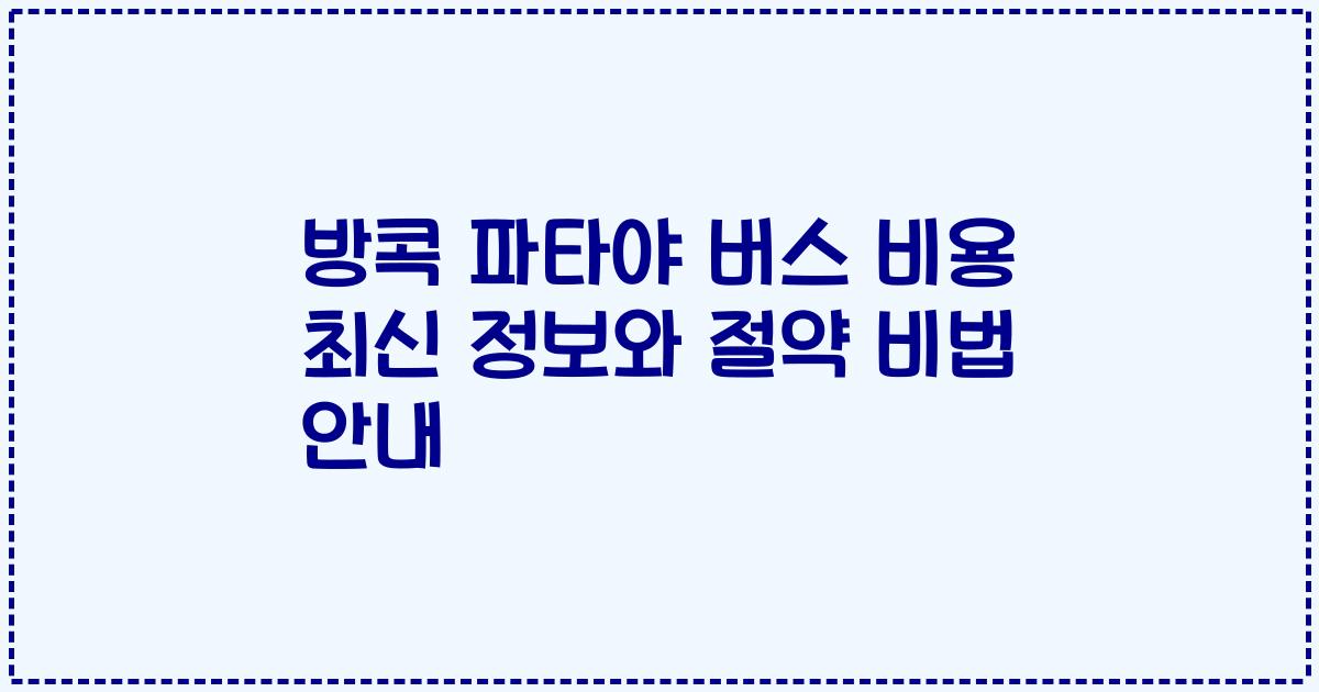 방콕 파타야 버스 비용 최신 정보와 절약 비법 안내