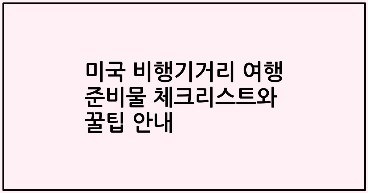 미국 비행기거리 여행 준비물 체크리스트와 꿀팁 안내