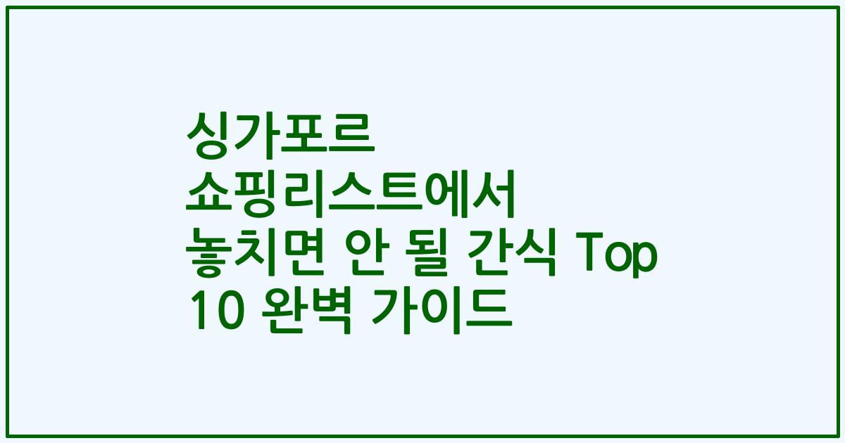 싱가포르 쇼핑리스트에서 놓치면 안 될 간식 Top 10 완벽 가이드