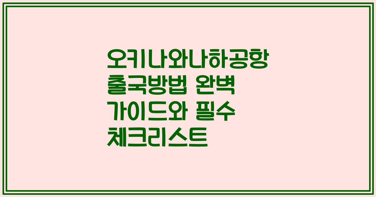오키나와나하공항 출국방법 완벽 가이드와 필수 체크리스트