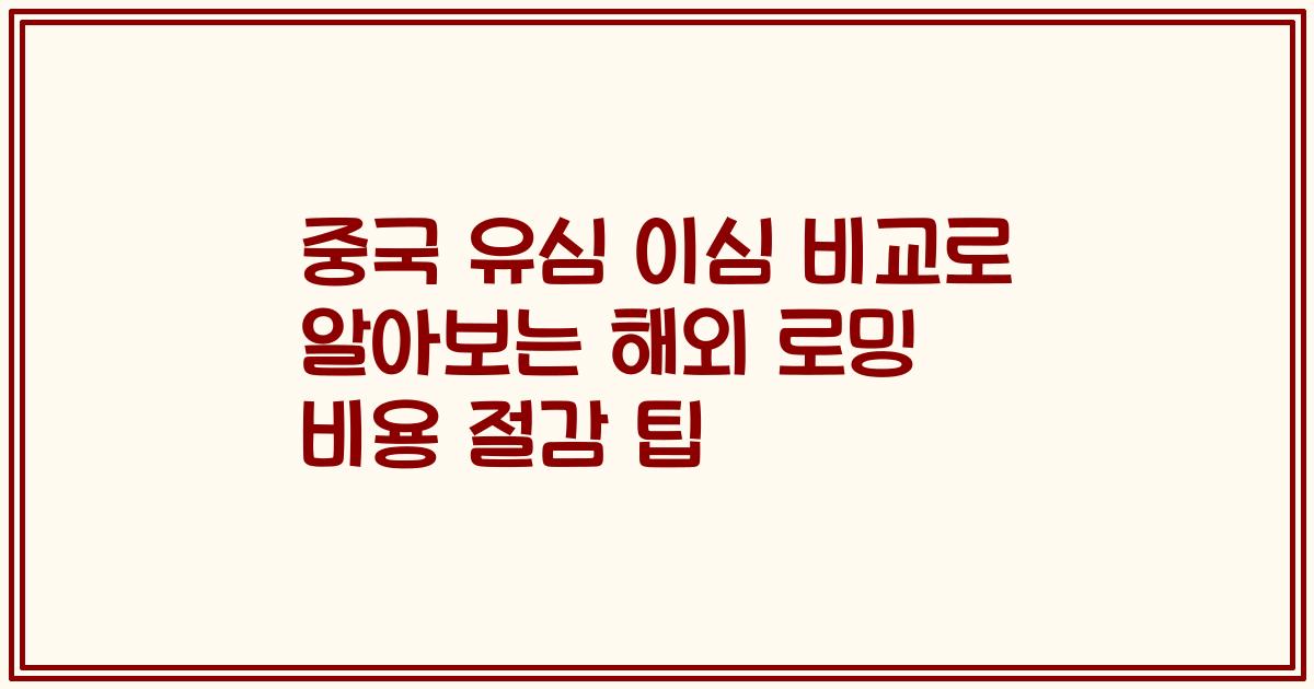 중국 유심 이심 비교로 알아보는 해외 로밍 비용 절감 팁