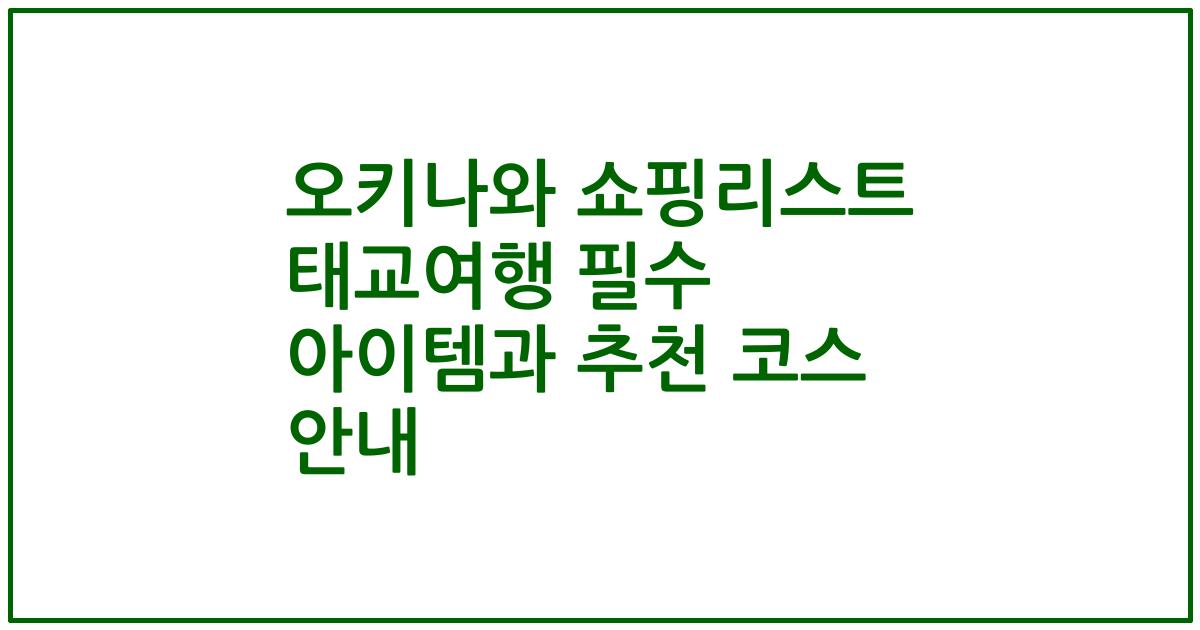 오키나와 쇼핑리스트 태교여행 필수 아이템과 추천 코스 안내