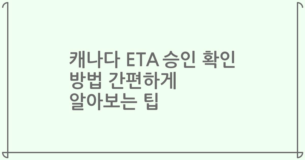 캐나다 ETA 승인 확인 방법 간편하게 알아보는 팁