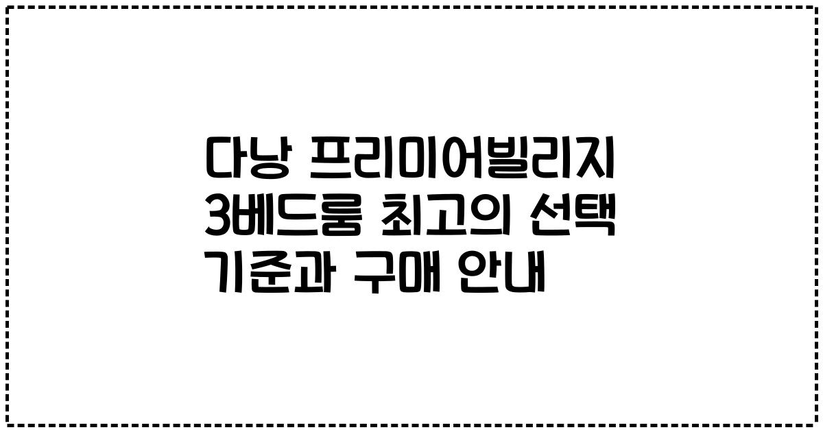 다낭 프리미어빌리지 3베드룸 최고의 선택 기준과 구매 안내