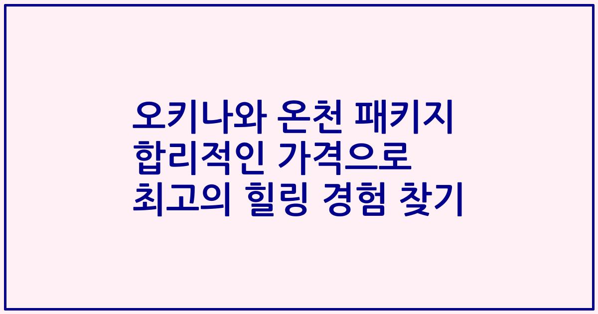 오키나와 온천 패키지 합리적인 가격으로 최고의 힐링 경험 찾기