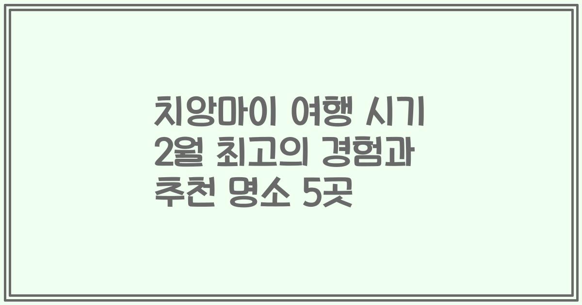 치앙마이 여행 시기 2월 최고의 경험과 추천 명소 5곳
