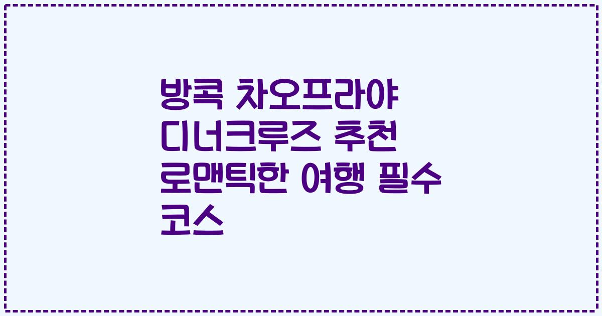 방콕 차오프라야 디너크루즈 추천 로맨틱한 여행 필수 코스