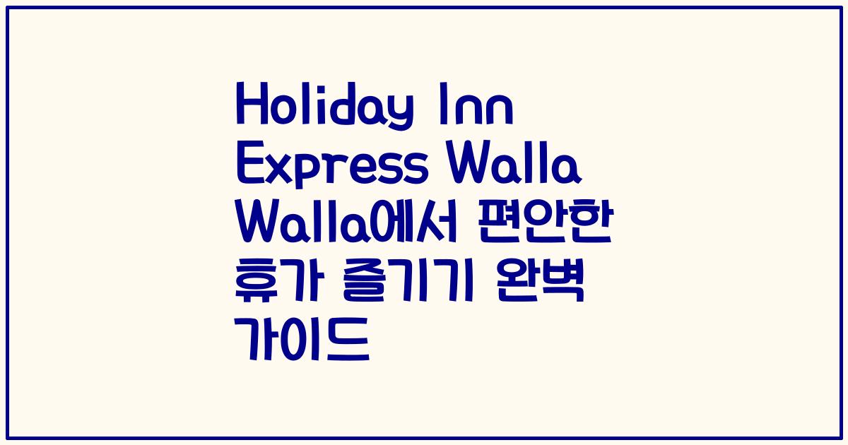 Holiday Inn Express Walla Walla에서 편안한 휴가 즐기기 완벽 가이드