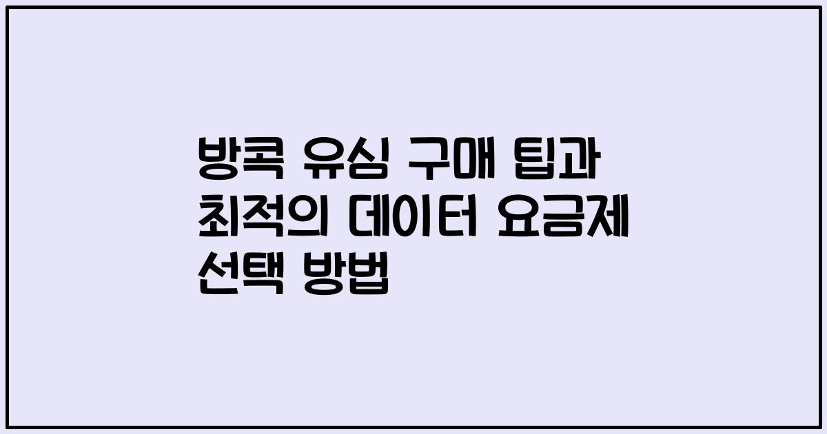 방콕 유심 구매 팁과 최적의 데이터 요금제 선택 방법